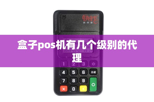 盒子pos机有几个级别的代理