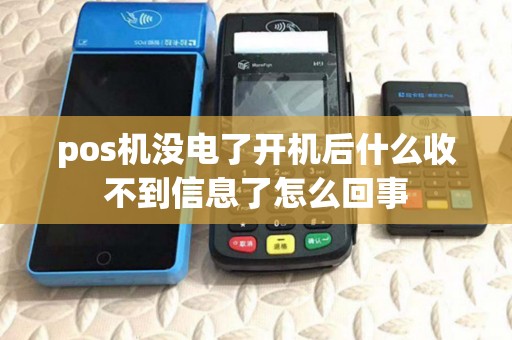 pos机没电了开机后什么收不到信息了怎么回事