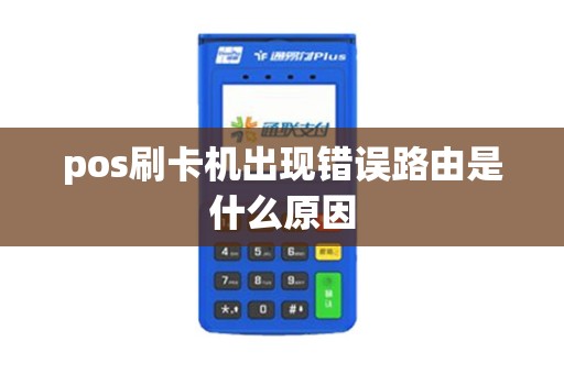 pos刷卡机出现错误路由是什么原因