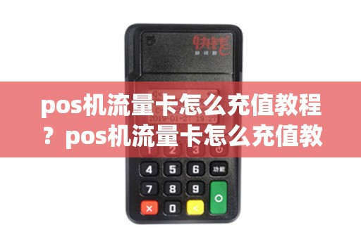 pos机流量卡怎么充值教程？pos机流量卡怎么充值教程图片