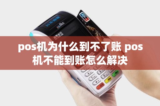 pos机为什么到不了账 pos机不能到账怎么解决