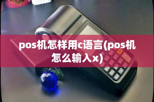 pos机怎样用c语言(pos机怎么输入x)