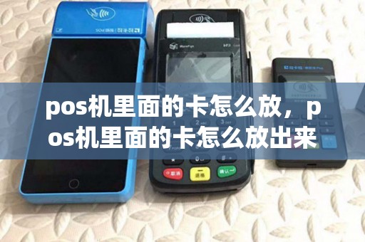 pos机里面的卡怎么放，pos机里面的卡怎么放出来