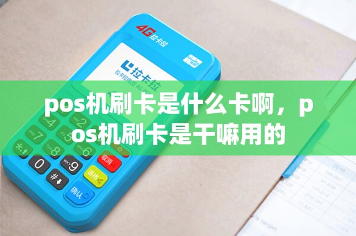 pos机刷卡是什么卡啊，pos机刷卡是干嘛用的