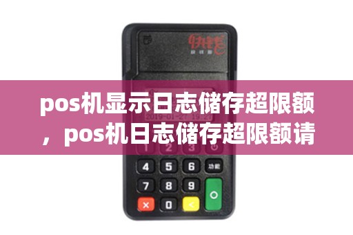 pos机显示日志储存超限额，pos机日志储存超限额请结算