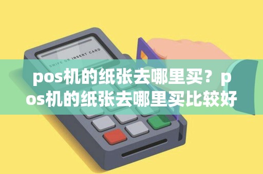 pos机的纸张去哪里买？pos机的纸张去哪里买比较好