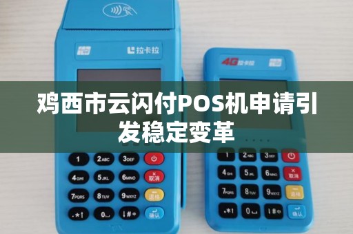 鸡西市云闪付POS机申请引发稳定变革