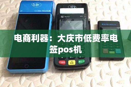 电商利器：大庆市低费率电签pos机