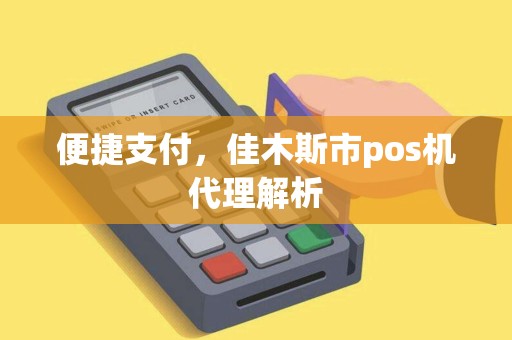 便捷支付，佳木斯市pos机代理解析