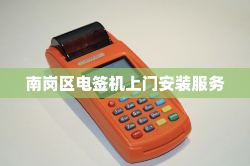 南岗区电签机上门安装服务