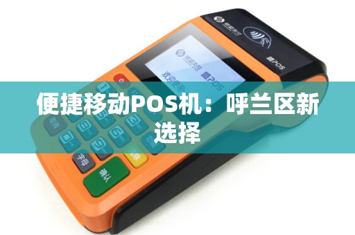 便捷移动POS机：呼兰区新选择