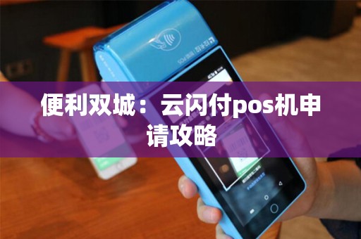 便利双城：云闪付pos机申请攻略
