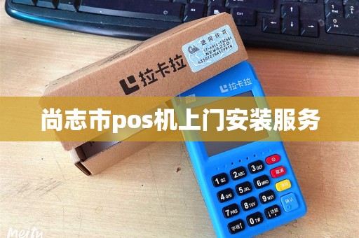 尚志市pos机上门安装服务
