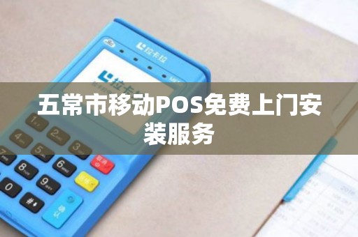 五常市移动POS免费上门安装服务
