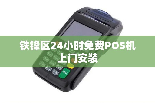 铁锋区24小时免费POS机上门安装