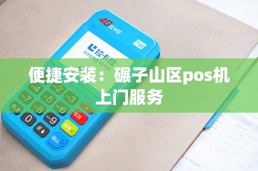 便捷安装：碾子山区pos机上门服务