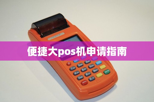 便捷大pos机申请指南