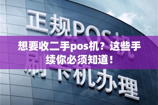 想要收二手pos机？这些手续你必须知道！