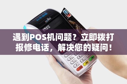 遇到POS机问题？立即拨打报修电话，解决您的疑问！