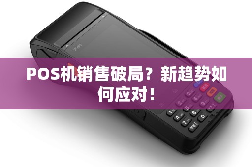 POS机销售破局？新趋势如何应对！