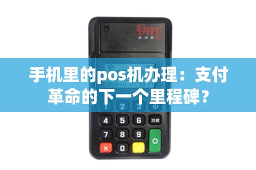 手机里的pos机办理：支付革命的下一个里程碑？