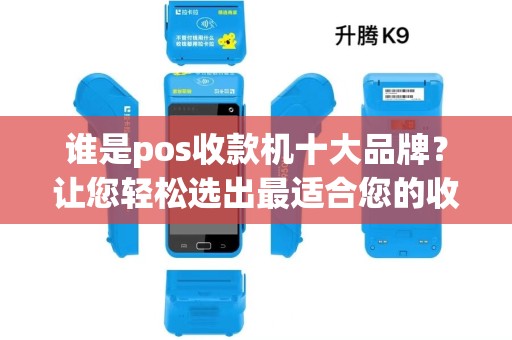 谁是pos收款机十大品牌？让您轻松选出最适合您的收款神器！