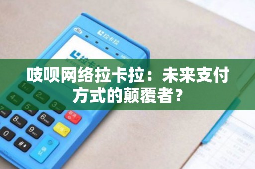 吱呗网络拉卡拉：未来支付方式的颠覆者？
