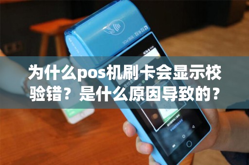 为什么pos机刷卡会显示校验错？是什么原因导致的？如何解决这个问题？让我们一起探讨！