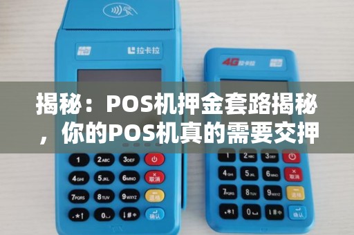 揭秘：POS机押金套路揭秘，你的POS机真的需要交押金吗？