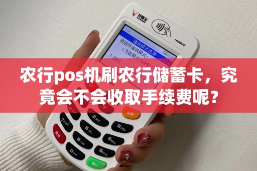 农行pos机刷农行储蓄卡，究竟会不会收取手续费呢？