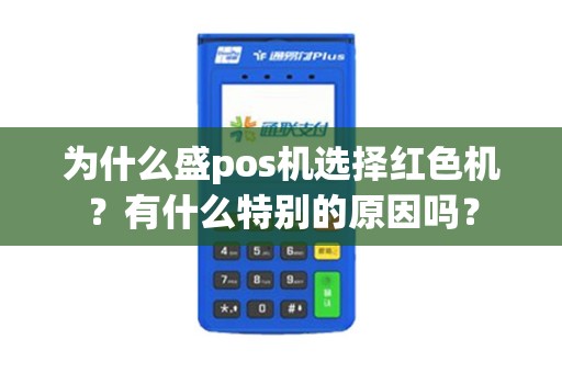 为什么盛pos机选择红色机？有什么特别的原因吗？