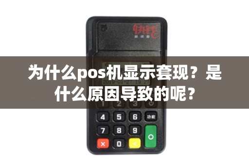 为什么pos机显示套现？是什么原因导致的呢？