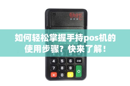如何轻松掌握手持pos机的使用步骤？快来了解！