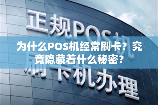 为什么POS机经常刷卡？究竟隐藏着什么秘密？