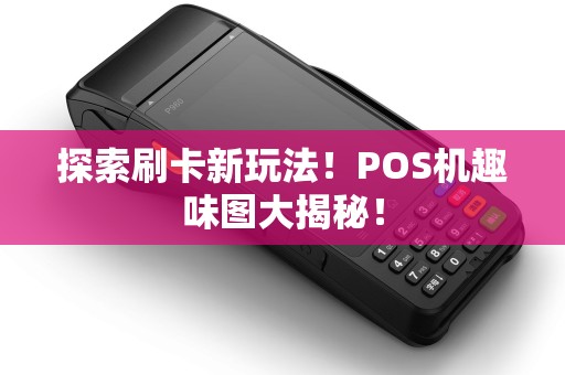 探索刷卡新玩法！POS机趣味图大揭秘！