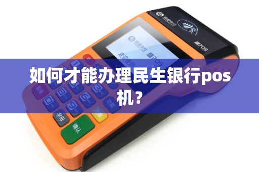 如何才能办理民生银行pos机？