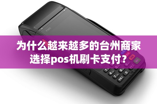 为什么越来越多的台州商家选择pos机刷卡支付？