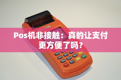 Pos机非接触：真的让支付更方便了吗？