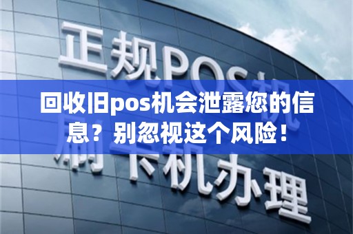 回收旧pos机会泄露您的信息？别忽视这个风险！