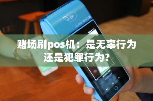 赌场刷pos机：是无辜行为还是犯罪行为？