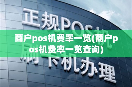 商户pos机费率一览(商户pos机费率一览查询)
