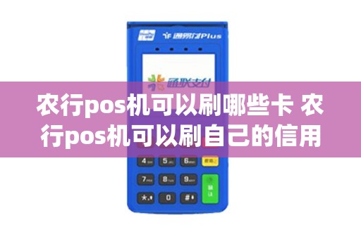 农行pos机可以刷哪些卡 农行pos机可以刷自己的信用卡吗