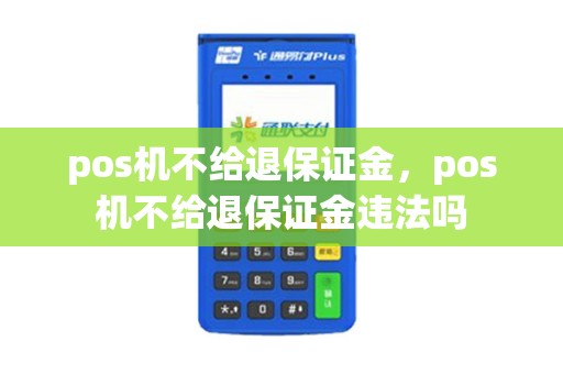 pos机不给退保证金，pos机不给退保证金违法吗