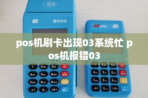 pos机刷卡出现03系统忙 pos机报错03