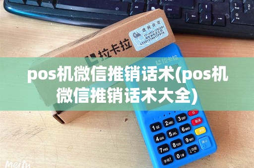 pos机微信推销话术(pos机微信推销话术大全)