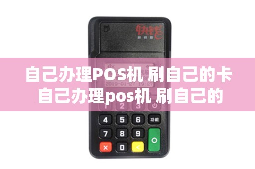 自己办理POS机 刷自己的卡 自己办理pos机 刷自己的卡可以吗