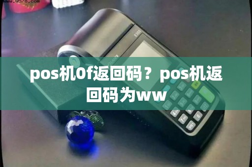 pos机0f返回码？pos机返回码为ww