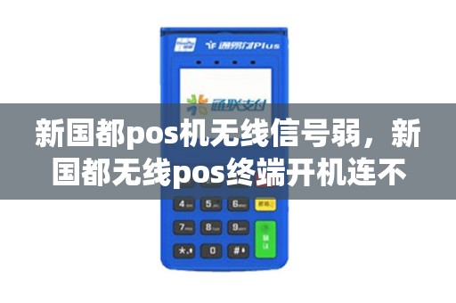 新国都pos机无线信号弱，新国都无线pos终端开机连不上