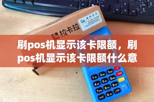刷pos机显示该卡限额，刷pos机显示该卡限额什么意思