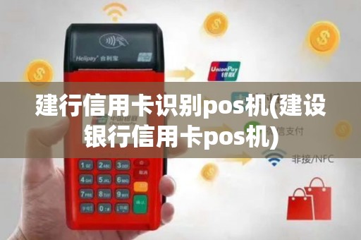 建行信用卡识别pos机(建设银行信用卡pos机)